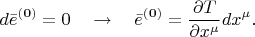 $$d \bar{e}^{\bf (0)} = 0 \quad \to \quad \bar{e}^{\bf (0)} = \frac{\partial T}{\partial x^{\mu}} dx^{\mu}.$$