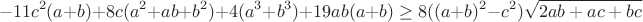 $$-11c^2(a+b)+8c(a^2+ab+b^2)+4(a^3+b^3)+19ab(a+b)\geq8((a+b)^2-c^2)\sqrt{2ab+ac+bc}$$