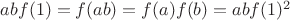 $abf(1) = f(ab) = f(a)f(b) = abf(1)^2$