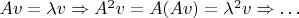 $Av = \lambda v \Rightarrow A^2v = A(Av) = \lambda^2 v \Rightarrow\ldots$
