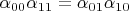 $\alpha_{00} \alpha_{11} = \alpha_{01} \alpha_{10}$