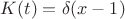 $K(t)=\delta (x-1)$