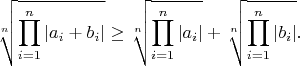 $$\sqrt[n]{\prod_{i=1}^n |a_i+b_i|}\ge \sqrt[n]{\prod_{i=1}^n |a_i|}+\sqrt[n]{\prod_{i=1}^n |b_i|}.$$