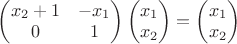 $\left(\begin{matrix} x_2 + 1& -x_1\\ 0 & 1\end{matrix}\right)\left(\begin{matrix} x_1 \\ x_2\end{matrix}\right) = \left(\begin{matrix} x_1 \\ x_2\end{matrix}\right)$