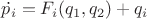 $\dot{p_i}={F_i}(q_1,q_2)+q_i$