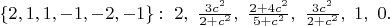 $\{2,1,1,-1,-2,-1\}:\ 2,\ \frac{3c^2}{2+c^2},\ \frac{2+4c^2}{5+c^2},\ \frac{3c^2}{2+c^2},\ 1,\ 0.$