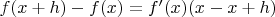 $f(x+h)-f(x)=f'(x)(x-x+h)$