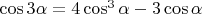 $\[
\cos 3\alpha  = 4\cos ^3 \alpha  - 3\cos \alpha 
\]$