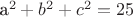 a^{2} + b^{2} + c^{2} = 25