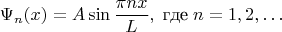 $$\Psi_n(x)=A\sin\frac{\pi n x}{L},\;\text{где}\; n=1,2,\dots$$