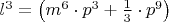 $l^3=\left(m^6\cdot p^3+\frac{1}{3}\cdot p^9\right)$