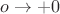 $o\rightarrow +0$