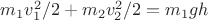 $m_1 v_1^2/2 + m_2 v_2^2/2 = m_1 g h$