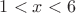 $1 < x < 6$