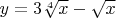 $y={3{\sqrt[4] x} - {\sqrt{x}}}$