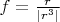 $f=\frac{r}{|r^3|}$