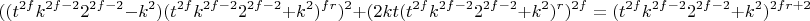 $$((t^{2f}k^{2f-2}2^{2f-2}-k^2)(t^{2f}k^{2f-2}2^{2f-2}+k^2)^{fr})^2+(2kt(t^{2f}k^{2f-2}2^{2f-2}+k^2)^r)^{2f}=(t^{2f}k^{2f-2}2^{2f-2}+k^2)^{2fr+2}$$