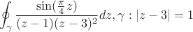 $$
\oint_{\gamma}\frac{\sin(\frac{\pi}{4}z)}{(z-1)(z-3)^2}dz, \gamma: |z-3|=1
$$