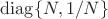 $\operatorname{diag}\{N,1/N\}$