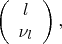 $$\left(\begin{array}\ l \\ \nu_l \end{array}\right),$$