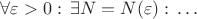 $\forall\varepsilon>0:\,\exists N=N(\varepsilon):\,\ldots$ $\forall\varepsilon>0:\,\exists N=N(\varepsilon):\,\ldots$
