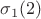 $\sigma_1(2)$