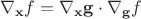 $$\nabla_{\mathbf{x}}f = \nabla_{\mathbf{x}}\mathbf{g} \cdot\nabla_{\mathbf{g}}f$$
