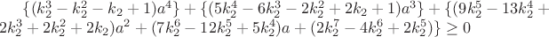$\{(k_2^3-k_2^2-k_2+1)a^4\}+\{(5k_2^4-6k_2^3-2k_2^2+2k_2+1)a^3\}+\{(9k_2^5-13k_2^4+2k_2^3+2k_2^2+2k_2)a^2+(7k_2^6-12k_2^5+5k_2^4)a+(2k_2^7-4k_2^6+2k_2^5)\}\ge0$