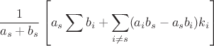 $$\frac{1}{a_s+b_s}\left[
a_s \sum b_i +
\sum\limits_{i\neq s}(a_i b_s -a_s b_i)k_i
\right]$$