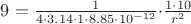 $9=\frac{1}{4\cdot3.14\cdot1\cdot8.85\cdot10^{-12}}$\cdot \frac{1\cdot10}{r^2}$