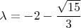 $$\lambda = -2 - \frac{\sqrt{15}}{3}$$