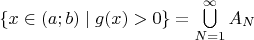 $\{x\in(a;b)\mid g(x)>0\}=\bigcup\limits_{N=1}^{\infty}A_N$