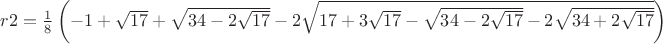$r2=\frac{1}{8}\left(-1+\sqrt{17}+\sqrt{34-2\sqrt{17}}-2\sqrt{17+3\sqrt{17}-\sqrt{34-2\sqrt{17}}-2\sqrt{34+2\sqrt{17}}} \right)\\$