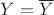 $Y=\overline{Y}$ $Y=\overline{Y}$