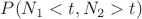 $P(N_1 < t, N_2 > t ) $