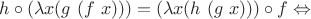 $h \circ (\lambda x (g \ (f \ x))) = (\lambda x (h \ (g \ x))) \circ f \Leftrightarrow$