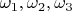 $\omega_{1},\omega_{2},\omega_{3}$