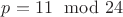 $p=11\mod 24$