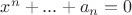 $x^n+...+a_n=0$