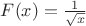 $F(x)=\frac {1} {\sqrt{x}}$