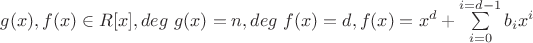 $g(x), f(x) \in R[x], deg \ g(x) = n, deg \ f(x) = d, f(x) = x^d + \sum\limits_{i=0}^{i=d-1} b_i x^i$