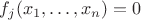 $f_j(x_1,\ldots,x_n)=0$