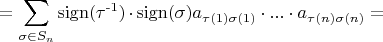$$ = \sum\limits_{\sigma \in S_n}^{}\operatorname{sign (\tau ^{-1}) }  \cdot  \operatorname{sign (\sigma })}a_{\tau(1) \sigma{(1)}} \cdot ... \cdot a_{\tau(n) \sigma{(n)}}=$$