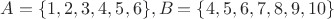 $A=\{1,2,3,4,5,6\}, B=\{4,5,6,7,8,9,10\}$