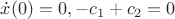 $\dot x(0)=0  ,-c_1+c_2=0