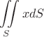 $$\iint\limits_{S} x dS$$ $$\iint\limits_{S} x dS$$