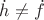 $\dot h\ne \dot f$