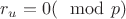 $r_u = 0 (\mod p)$