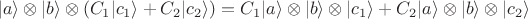 $$|a\rangle \otimes |b\rangle \otimes (C_1|c_1\rangle+C_2|c_2\rangle) = C_1|a\rangle \otimes |b\rangle \otimes |c_1\rangle+C_2|a\rangle \otimes |b\rangle \otimes |c_2\rangle$$