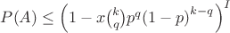 $P(A) \leq {\left(1-x\binom kq p^q {(1-p)}^{k-q}\right)}^I$